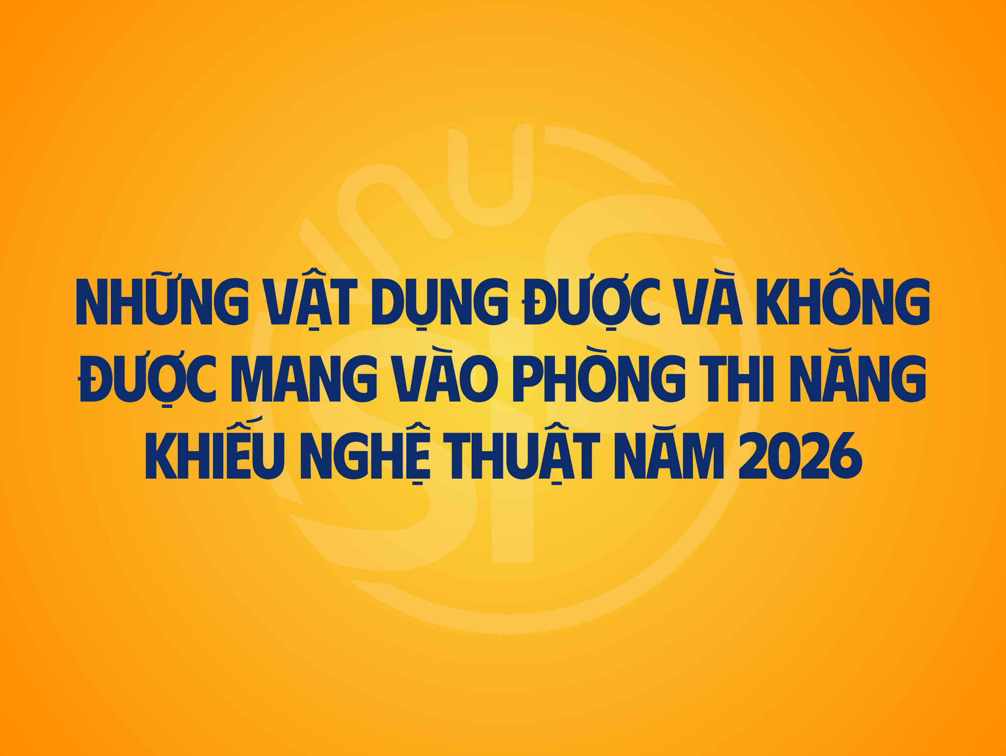 Những vật dụng Được và Không được mang vào phòng thi năng khiếu nghệ thuật - thí sinh dự thi năm 2026 cần lưu ý